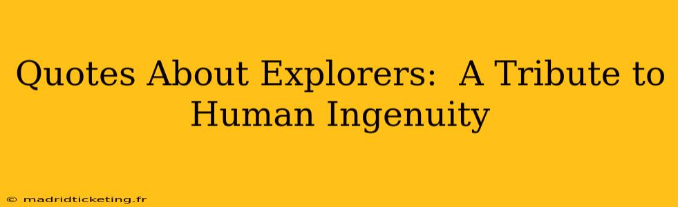Quotes About Explorers:  A Tribute to Human Ingenuity