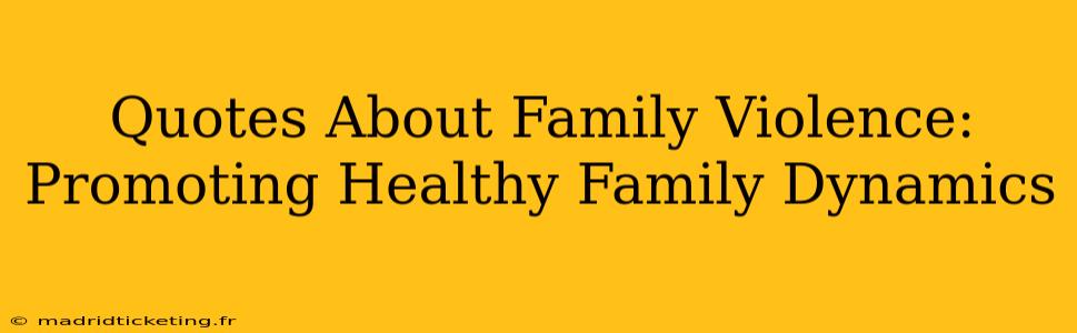 Quotes About Family Violence: Promoting Healthy Family Dynamics