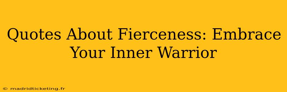 Quotes About Fierceness: Embrace Your Inner Warrior