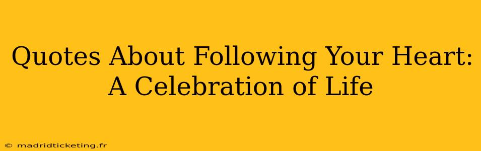 Quotes About Following Your Heart: A Celebration of Life
