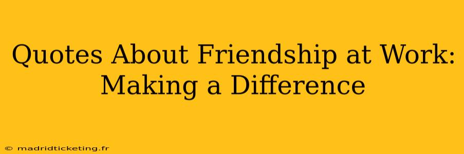Quotes About Friendship at Work: Making a Difference