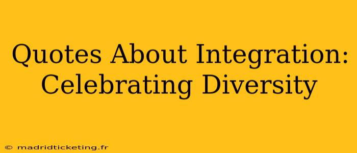 Quotes About Integration: Celebrating Diversity