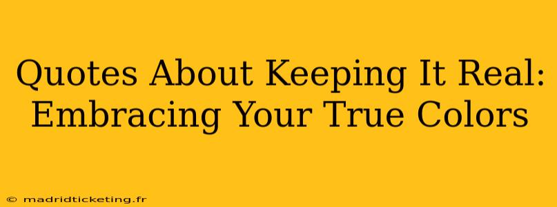Quotes About Keeping It Real: Embracing Your True Colors