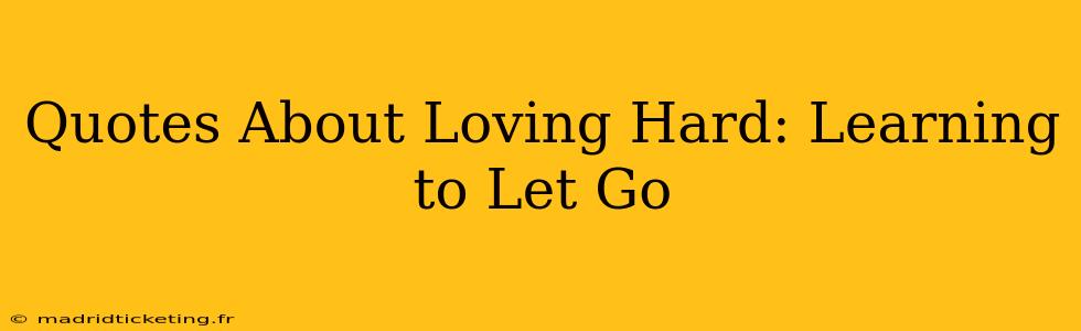Quotes About Loving Hard: Learning to Let Go