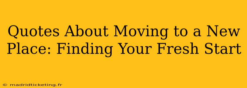 Quotes About Moving to a New Place: Finding Your Fresh Start