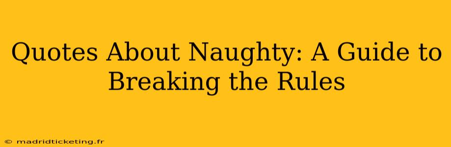 Quotes About Naughty: A Guide to Breaking the Rules