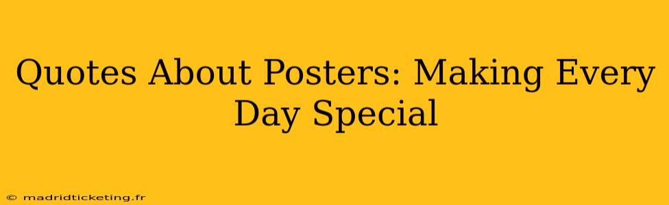 Quotes About Posters: Making Every Day Special