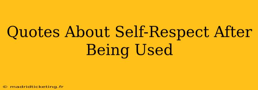 Quotes About Self-Respect After Being Used