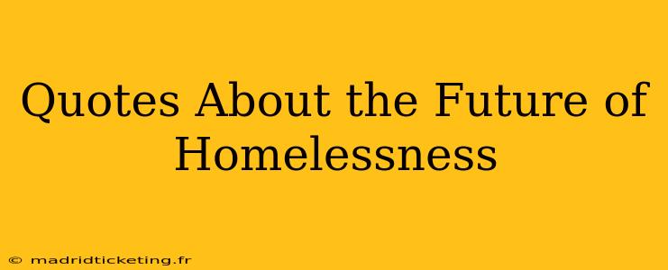 Quotes About the Future of Homelessness