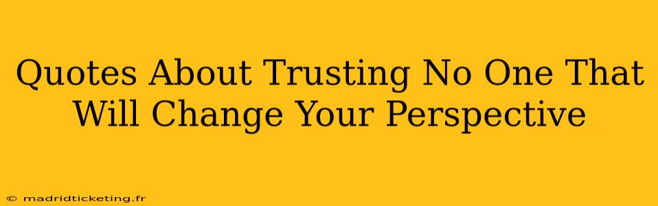 Quotes About Trusting No One That Will Change Your Perspective