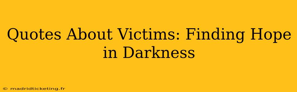 Quotes About Victims: Finding Hope in Darkness