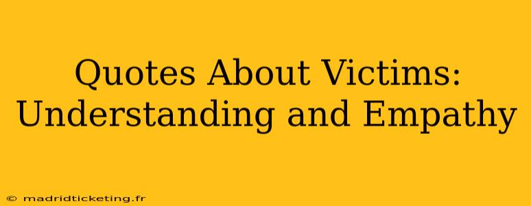 Quotes About Victims:  Understanding and Empathy