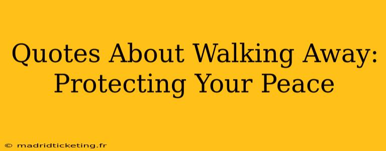Quotes About Walking Away: Protecting Your Peace