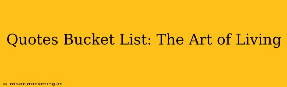 Quotes Bucket List: The Art of Living