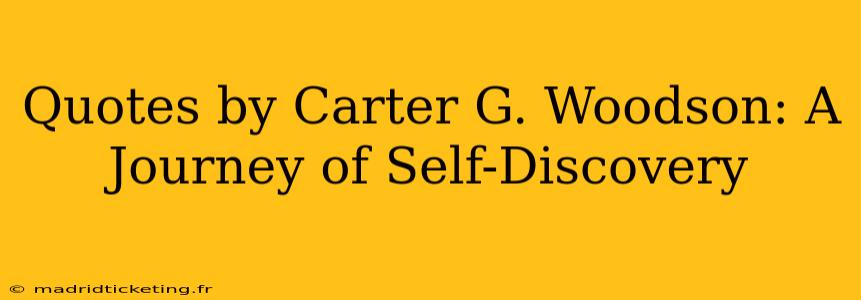 Quotes by Carter G. Woodson: A Journey of Self-Discovery
