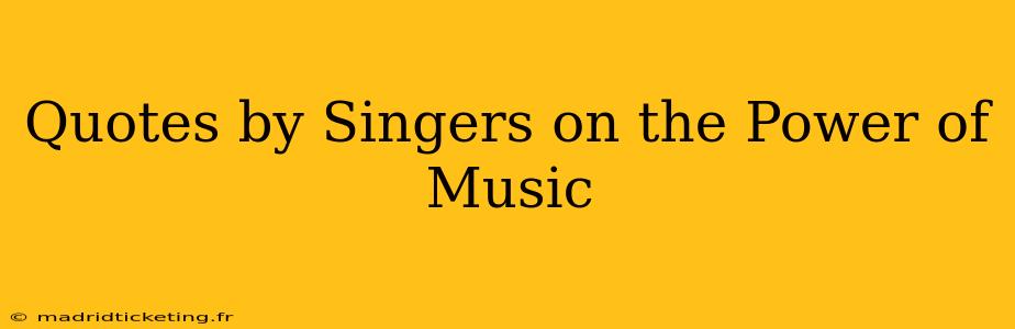Quotes by Singers on the Power of Music