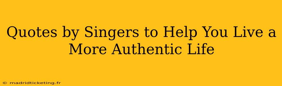 Quotes by Singers to Help You Live a More Authentic Life