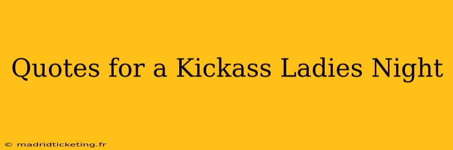 Quotes for a Kickass Ladies Night