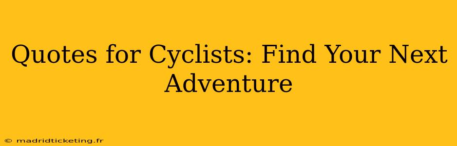 Quotes for Cyclists: Find Your Next Adventure