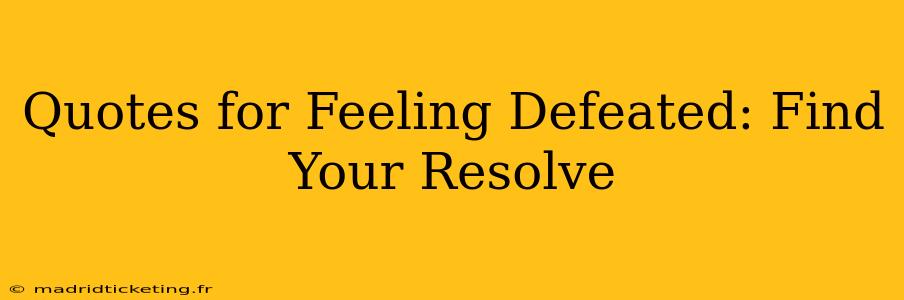 Quotes for Feeling Defeated: Find Your Resolve