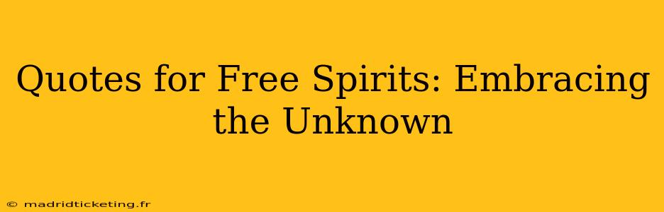 Quotes for Free Spirits: Embracing the Unknown