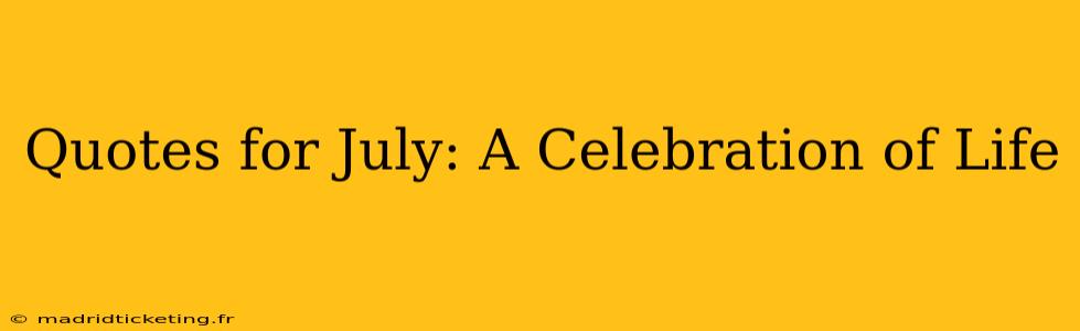 Quotes for July: A Celebration of Life