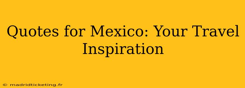 Quotes for Mexico: Your Travel Inspiration