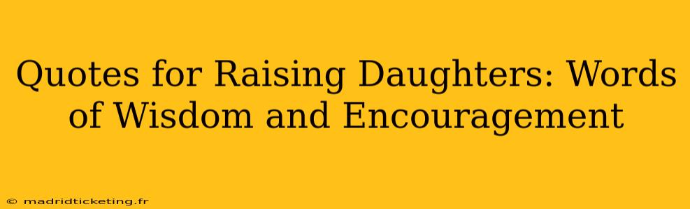 Quotes for Raising Daughters: Words of Wisdom and Encouragement