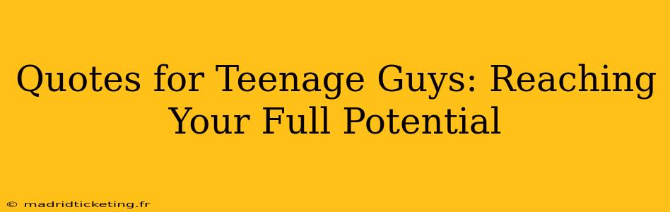 Quotes for Teenage Guys: Reaching Your Full Potential