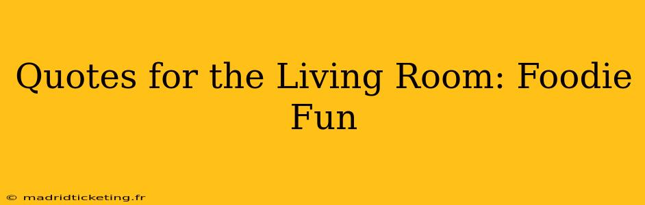 Quotes for the Living Room: Foodie Fun