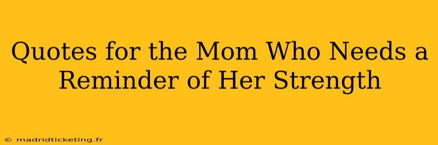 Quotes for the Mom Who Needs a Reminder of Her Strength