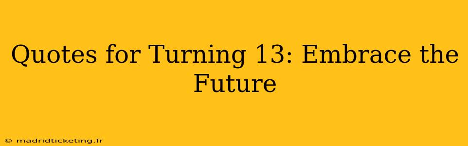 Quotes for Turning 13: Embrace the Future