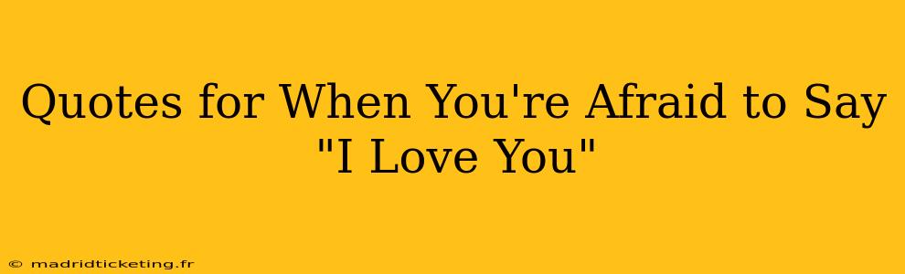 Quotes for When You're Afraid to Say "I Love You"