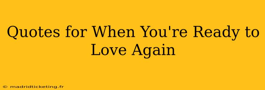 Quotes for When You're Ready to Love Again