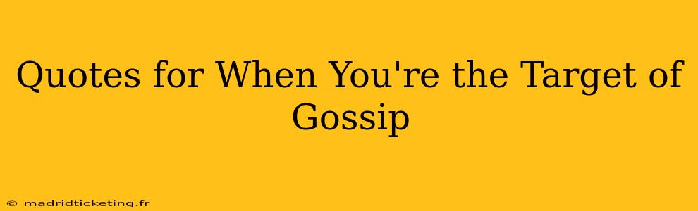 Quotes for When You're the Target of Gossip