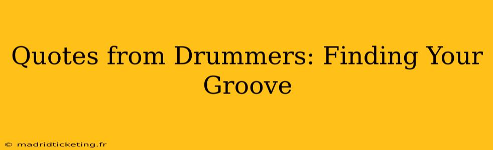 Quotes from Drummers: Finding Your Groove