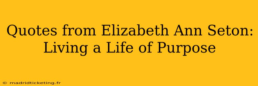 Quotes from Elizabeth Ann Seton:  Living a Life of Purpose