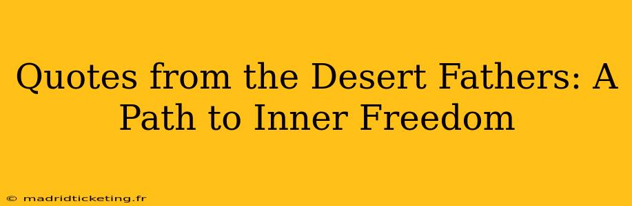 Quotes from the Desert Fathers: A Path to Inner Freedom