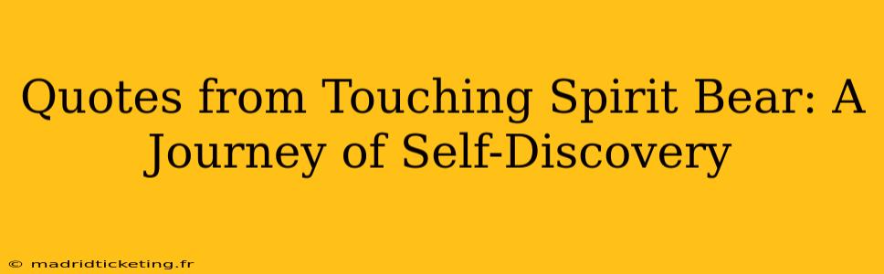 Quotes from Touching Spirit Bear: A Journey of Self-Discovery