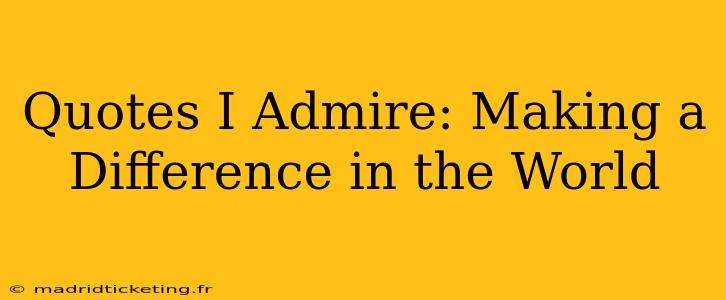 Quotes I Admire: Making a Difference in the World