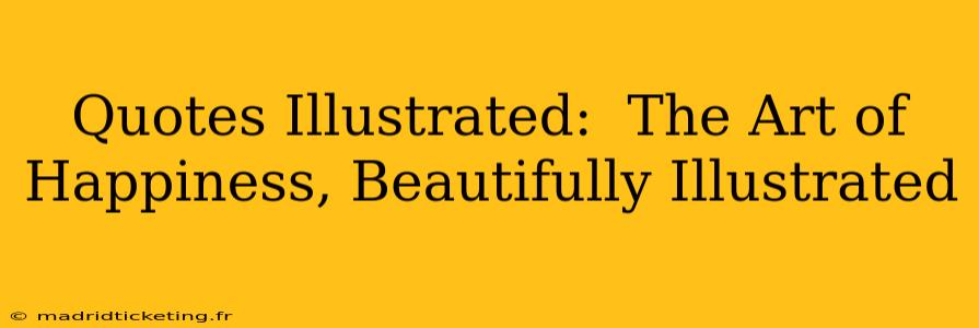 Quotes Illustrated:  The Art of Happiness, Beautifully Illustrated