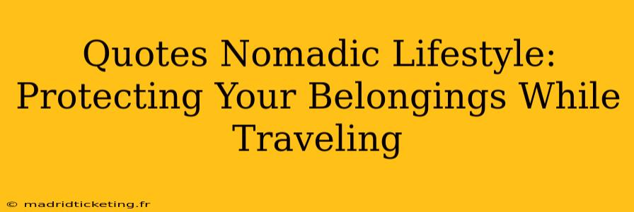 Quotes Nomadic Lifestyle:  Protecting Your Belongings While Traveling