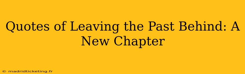 Quotes of Leaving the Past Behind: A New Chapter