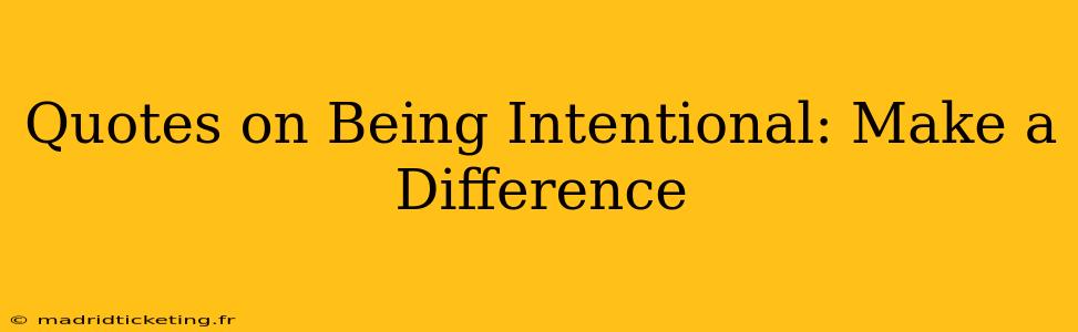 Quotes on Being Intentional: Make a Difference