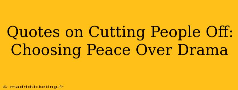 Quotes on Cutting People Off:  Choosing Peace Over Drama