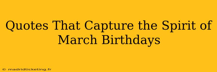 Quotes That Capture the Spirit of March Birthdays