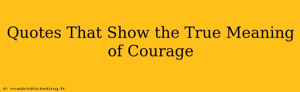 Quotes That Show the True Meaning of Courage