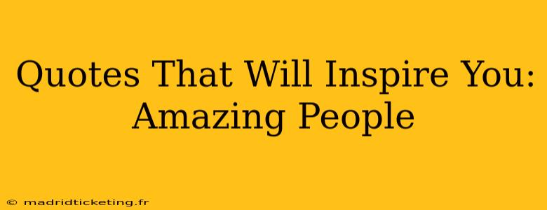 Quotes That Will Inspire You: Amazing People
