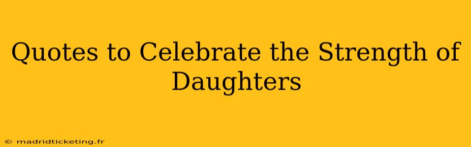 Quotes to Celebrate the Strength of Daughters