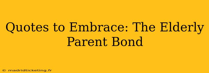 Quotes to Embrace: The Elderly Parent Bond